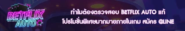 ทำไมต้องตรวจสอบ BETFLIX AUTO แท้
