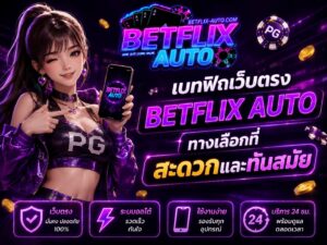 เบทฟิกเว็บตรง BETFLIX AUTO ทางเลือกที่สะดวกและทันสมัย